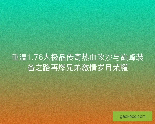 重温1.76大极品传奇热血攻沙与巅峰装备之路再燃兄弟激情岁月荣耀